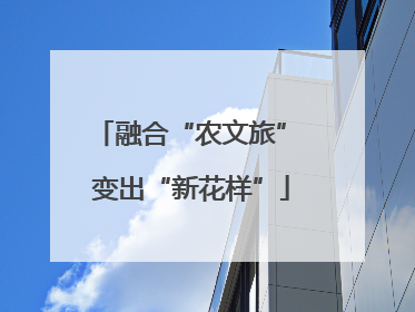 融合“农文旅” 变出“新花样”