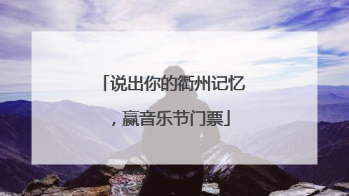 说出你的衢州记忆，赢音乐节门票