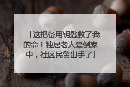 这把备用钥匙救了我的命！独居老人晕倒家中，社区民警出手了