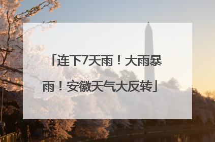 连下7天雨！大雨暴雨！安徽天气大反转
