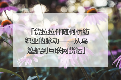 货拉拉伴随柯桥纺织业的脉动——从乌篷船到互联网货运