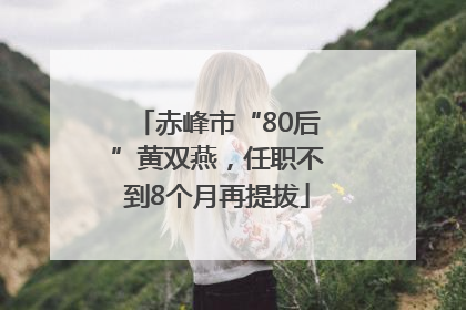 赤峰市“80后”黄双燕，任职不到8个月再提拔