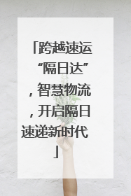 跨越速运“隔日达”，智慧物流，开启隔日速递新时代