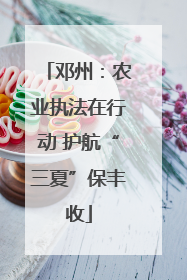 邓州：农业执法在行动 护航“三夏”保丰收