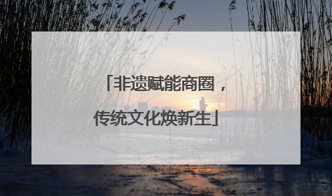非遗赋能商圈，传统文化焕新生