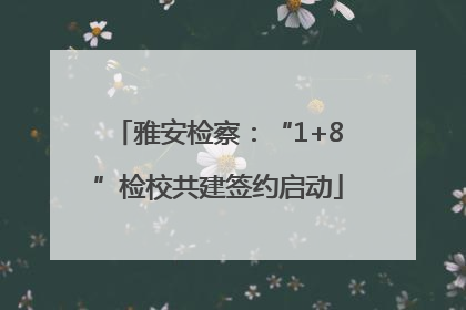 雅安检察：“1+8”检校共建签约启动
