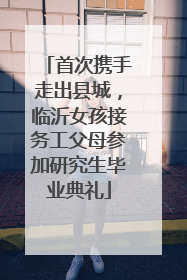 首次携手走出县城，临沂女孩接务工父母参加研究生毕业典礼
