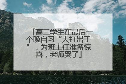 高三学生在最后一个晚自习“大打出手”，为班主任准备惊喜，老师哭了
