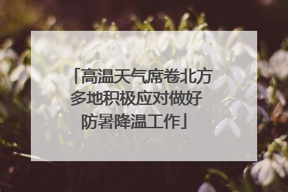 高温天气席卷北方 多地积极应对做好防暑降温工作