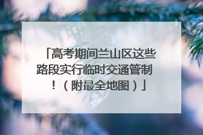 高考期间兰山区这些路段实行临时交通管制！（附最全地图）