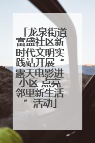 龙泉街道富盛社区新时代文明实践站开展“露天电影进小区 点亮邻里新生活”活动