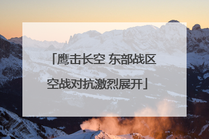 鹰击长空 东部战区空战对抗激烈展开