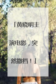 黄晓明主演电影，突然撤档！