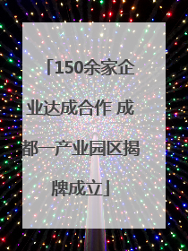 150余家企业达成合作 成都一产业园区揭牌成立