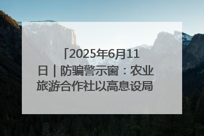 2025年6月11日｜防骗警示窗：农业旅游合作社以高息设局，集资380万