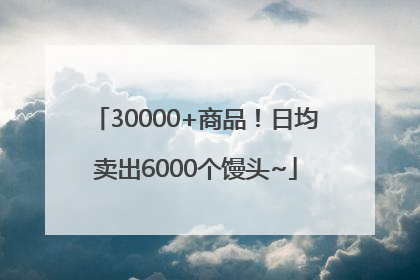 30000+商品！日均卖出6000个馒头~