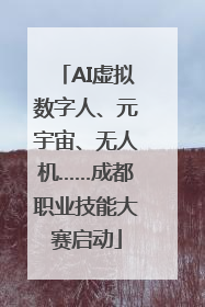 AI虚拟数字人、元宇宙、无人机……成都职业技能大赛启动