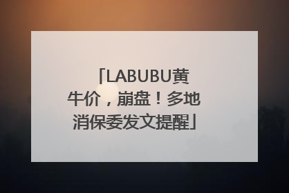 LABUBU黄牛价，崩盘！多地消保委发文提醒